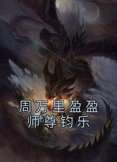 《周万里盈盈师尊钧乐》盈盈钧乐小说全章节最新阅读