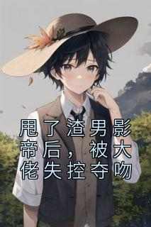 免费完结小说《甩了渣男影帝后，被大佬失控夺吻江敛傅寒声》无弹窗免费阅读