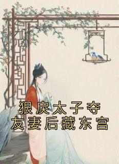 《狠戾太子夺友妻后藏东宫》小说好看吗 卫嘉因赵远霁最后结局如何