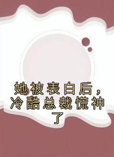 白映苒司胤礼小说大结局在哪看-她被表白后，冷酷总裁慌神了完整版免费阅读