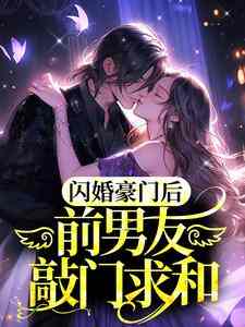 完结版《闪婚豪门后，前男友敲门求和》免费阅读