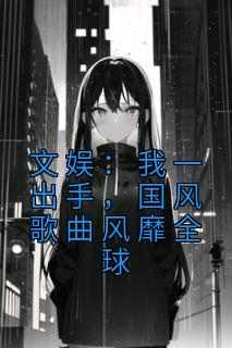 《抖音》文娱：我一出手，国风歌曲风靡全球全文阅读