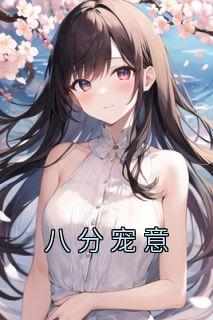 《新书》《八分宠意》主角樊星周燃全文全章节小说阅读