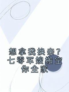 想拿我换亲？七零军嫂搬空你全家(顾青柠陆云骁)最新章节