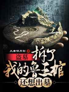 在线搜索鲁震鲁王宫张起灵鲁王的完整小说，免费阅读盗墓：拆了我的鲁王棺，还想出墓