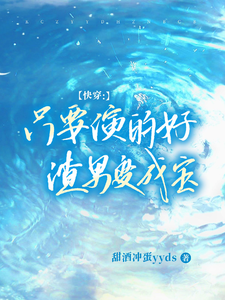 快穿：只要演得好，渣男变成宝最新章节，快穿：只要演得好，渣男变成宝免费阅读