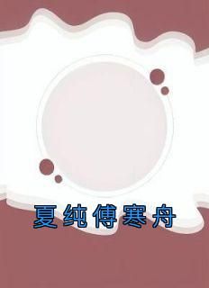 夏纯傅寒舟小说全集(夏纯傅寒舟)无弹窗广告阅读