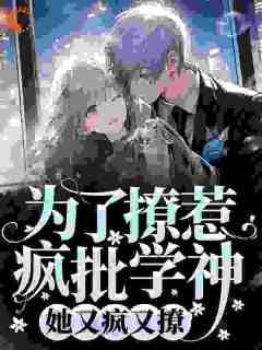 《为了撩惹疯批学神，她又疯又撩》快手热推夏叶肖律免费阅读