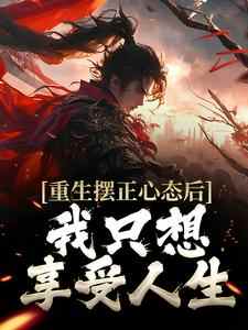 重生摆正心态后，我只想享受人生小说有没有完结版在线？