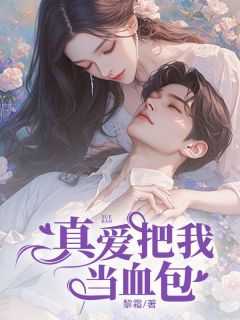 全章节小说真爱把我当血包黎霜最新阅读