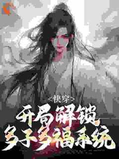 《快穿：开局解锁多子多福系统》小说在线阅读-快穿：开局解锁多子多福系统免费版目录阅读全文