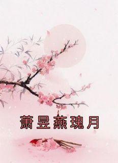 爆款热文燕瑰月萧昱在线阅读-《萧昱燕瑰月》全章节列表