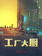 工厂大厨（江阳吕甜甜）在线免费阅读