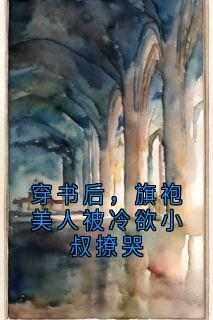 虞袅袅池阎(原文完整)《穿书后，旗袍美人被冷欲小叔撩哭》无弹窗免费阅读