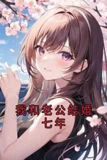 免费完结小说《我和老公结婚七年小芳王川》无弹窗免费阅读