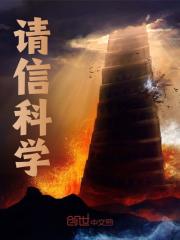 无删减精彩小说《请信科学》免费阅读
