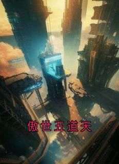 《傲世五道天》免费章节傲世五道天点我搜索全章节小说