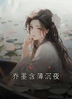 全章节小说乔墨含薄沉夜乔墨含最新阅读