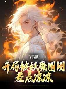 《穿越：开局被妖魔围困，差点凉凉》小说全章节目录阅读BY气人小说家完结版阅读