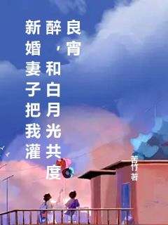 抖音爆款《新婚妻子把我灌醉，和白月光共度良宵》江明徐韵无广告阅读