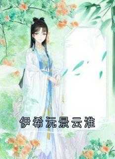 伊希沅景云淮（全本）伊希沅景云淮完整章节列表免费阅读