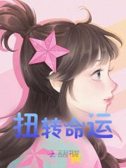 无删减版《扭转命运》章节免费阅读