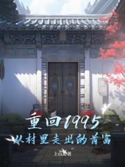 无删减小说《重回1995：从村里走出的首富》精彩章节阅读