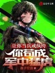 让你当兵戒纨绔，你苟成军中猛虎全集小说_王锋王麟完结版阅读