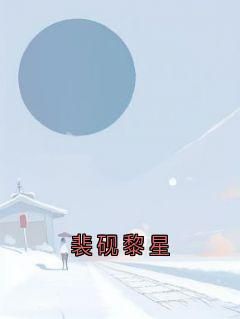 《裴砚黎星》by裴砚免费阅读小说大结局