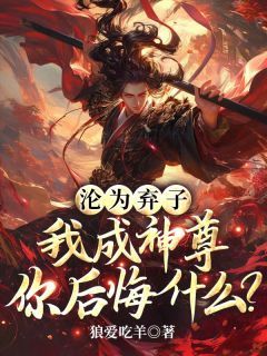 《沦为弃子，我成神尊你后悔什么？》免费章节沦为弃子，我成神尊你后悔什么？点我搜索全章节小说