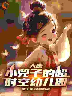 值得熬夜看完的大唐：小兕子的超时空幼儿园小说阅读