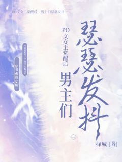 (抖音)PO文女主觉醒后，男主们瑟瑟发抖云雪林申小说免费全文阅读