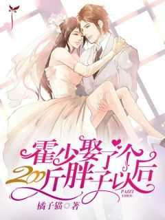 作者橘子猫写的霍少娶了个200斤胖子以后小说大结局全章节阅读