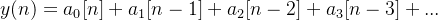 y(n) = a_{0}[n]+ a_{1}[n-1]+ a_{2}[n-2]+ a_{3}[n-3]+ ...