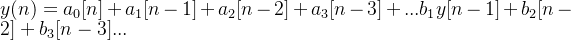 y(n) = a_{0}[n]+ a_{1}[n-1]+ a_{2}[n-2]+ a_{3}[n-3]+ ...b_1y[n-1]+b_2[n-2]+b_3[n-3]...