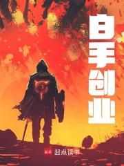 《白手创业》免费章节白手创业点我搜索全章节小说