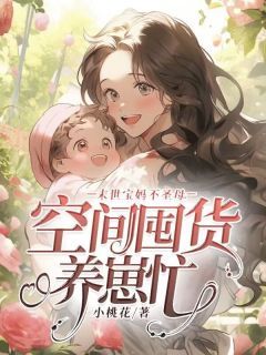 《末世宝妈不圣母，空间囤货养崽忙》by小桃花小说完结版在线阅读