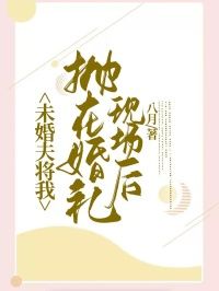 《未婚夫将我抛在婚礼现场后》by八月(雨桐乔柏川张潇潇)未删节免费阅读