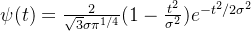 \psi (t) = \frac{2}{\sqrt{3}\sigma \pi ^{1/4}}(1-\frac{t^{2}}{\sigma ^{2}})e^{-t^{2}/2\sigma ^{2}}