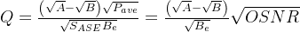 Q=\frac{\left ( \sqrt{A}-\sqrt{B} \right )\sqrt{P_{ave}}}{\sqrt{S_{ASE}B_{e}}}=\frac{\left ( \sqrt{A}-\sqrt{B} \right )}{\sqrt{B_{e}}}\sqrt{OSNR}