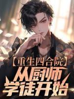 《重生四合院：从厨师学徒开始》完整版-何雨柱易中海在线全文阅读