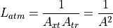 L_{atm} = \frac{1}{A_{xt} A_{tr}} = \frac{1}{A^2}