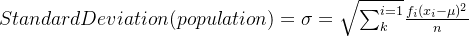 StandardDeviation(population) = \sigma =\sqrt{\sum_{k}^{i = 1}}\frac{f_{i}(x_{i}-\mu )^{2}}{n}