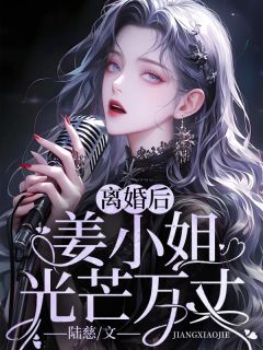 离婚后，姜小姐光芒万丈(陆慈)最佳创作小说全文在线阅读