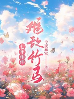 穆如雪黎峰小说抖音热文《七年相伴，难敌竹马》完结版