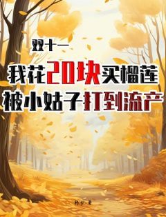 老书虫力荐《双十一我花20块买榴莲，被小姑子打到流产》免费无弹窗阅读