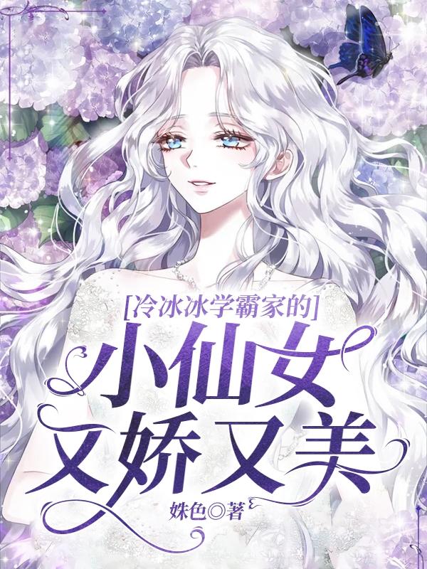 完整版《冷冰冰学霸家的小仙女又娇又美》txt下载