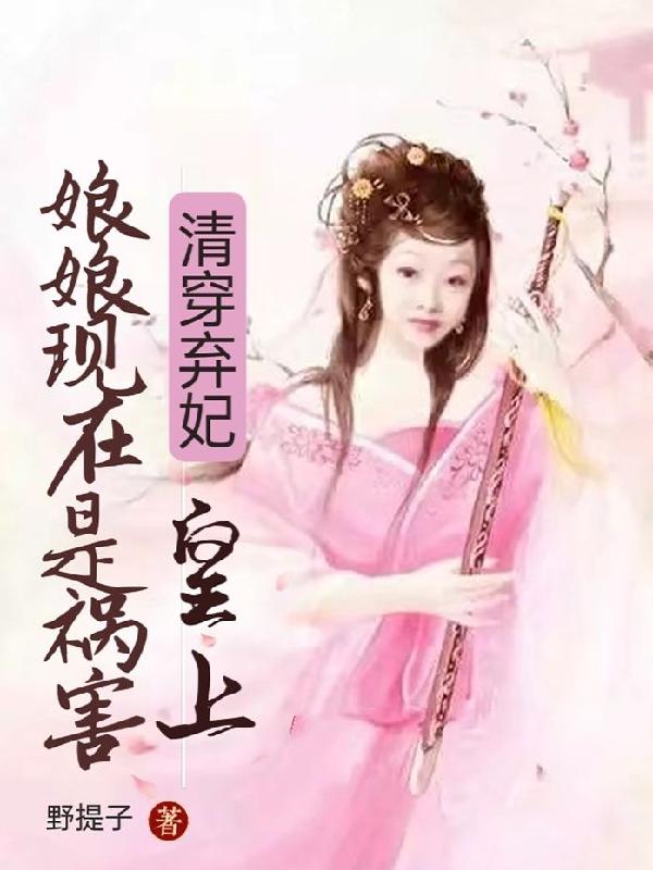 清穿弃妃：皇上，娘娘现在是祸害野提子，清穿弃妃：皇上，娘娘现在是祸害小说免费阅读