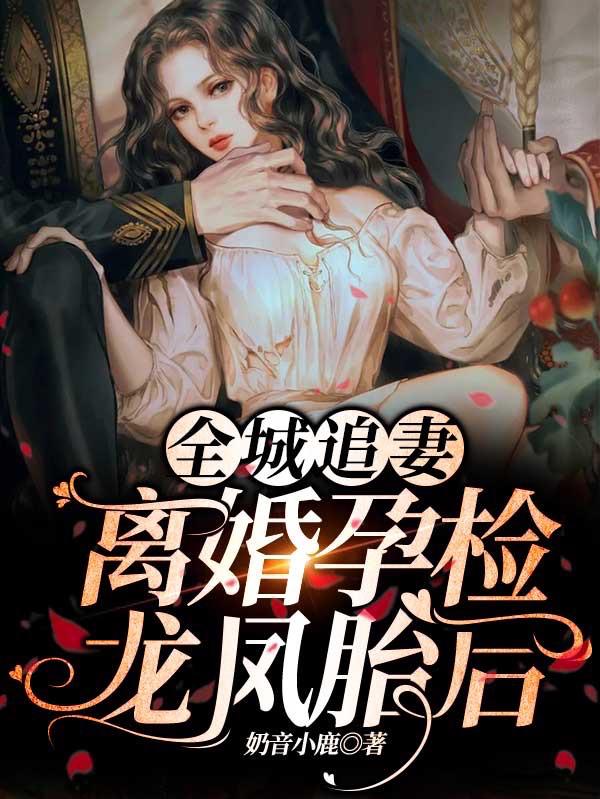 完整版《全城追妻！离婚孕检龙凤胎后》txt下载