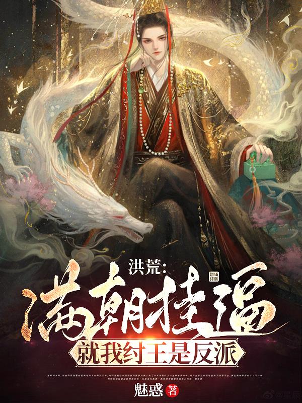 完整版《洪荒：满朝挂逼，就我纣王是反派》txt下载